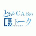 とあるＣＡＳの暇トーク（インデックス）