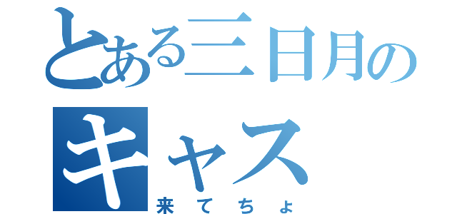 とある三日月のキャス（来てちょ）