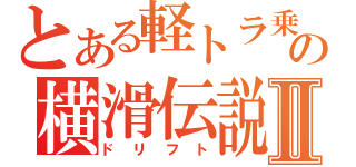 とある軽トラ乗りの横滑伝説Ⅱ（ドリフト）