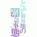 とある被災地の緊急事態（メーデ）