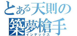 とある天則の築夢槍手（インデックス）