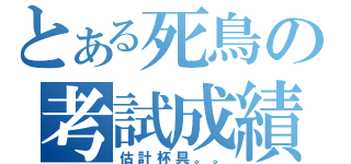 とある死鳥の考試成績（估計杯具。。）