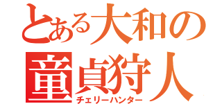 とある大和の童貞狩人（チェリーハンター）