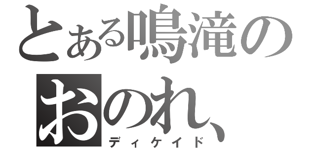 とある鳴滝のおのれ、（ディケイド）