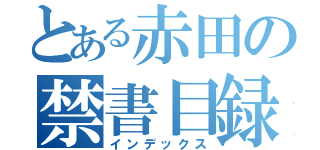 とある赤田の禁書目録（インデックス）