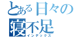 とある日々の寝不足（インデックス）