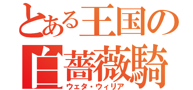 とある王国の白薔薇騎士（ウェタ・ウィリア）