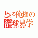 とある俺様の籠球見学（バスケ観戦）