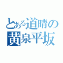 とある道晴の黄泉平坂（）