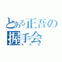 とある正吾の握手会（ＡＫＢ）