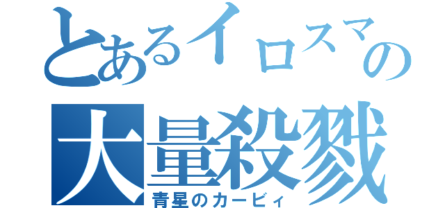 とあるイロスマ同人誌の大量殺戮兵器（青星のカービィ）