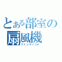 とある部室の扇風機（ファンウィンド）