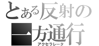 とある反射の一方通行（ アクセラレータ）