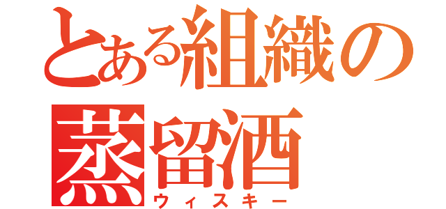 とある組織の蒸留酒（ウィスキー）