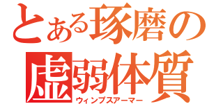 とある琢磨の虚弱体質（ウィンプスアーマー）