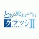 とある死ねエエエエのクラッシャーⅡ（タピオカパン）