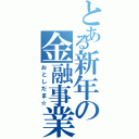 とある新年の金融事業Ⅱ（おとしだま☆）