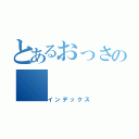 とあるおっさの（インデックス）