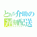 とある介助の遅刻配送（アドバイザー）