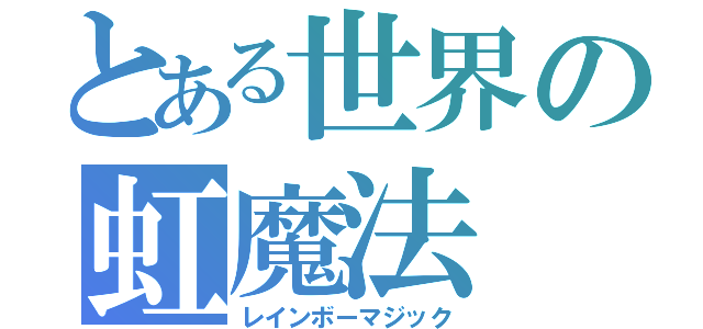 とある世界の虹魔法（レインボーマジック）