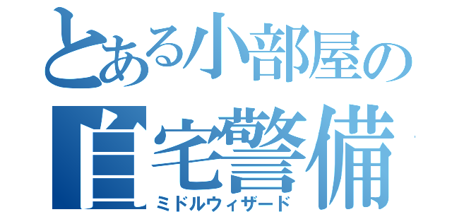 とある小部屋の自宅警備（ミドルウィザード）