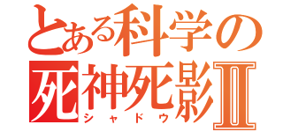 とある科学の死神死影Ⅱ（シャドウ）