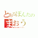 とあるぽんたのまおう（離れるなら近寄ってくるな☆）