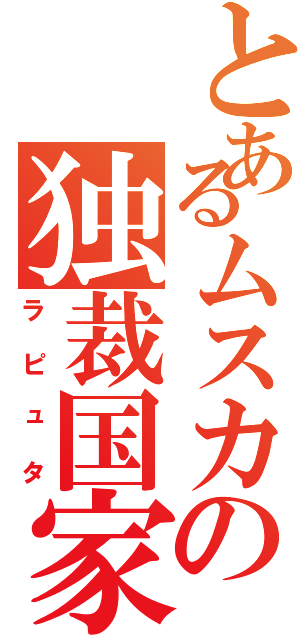 とあるムスカの独裁国家（ラピュタ）