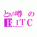 とある噂のＢＩＴＣＨ（決め台詞は中に出して）