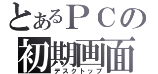 とあるＰＣの初期画面（デスクトップ）