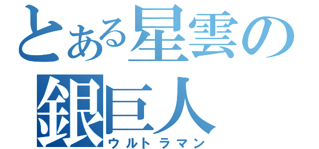 とある星雲の銀巨人（ウルトラマン）