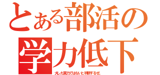 とある部活の学力低下（大した実力ではないと判断するぜ。）