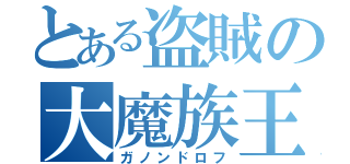 とある盗賊の大魔族王（ガノンドロフ）