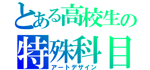 とある高校生の特殊科目（アートデザイン）