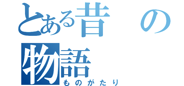 とある昔の物語（ものがたり）