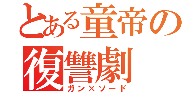 とある童帝の復讐劇（ガン×ソード）