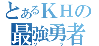 とあるＫＨの最強勇者（ソラ）