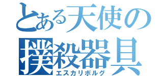 とある天使の撲殺器具（エスカリボルグ）