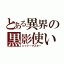 とある異界の黒影使い（シャドーマスター）