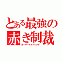 とある最強の赤き制裁（オーバーキルドレッド）