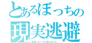 とあるぼっちの現実逃避（友達いなくても死なないし。）