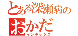 とある深瀬病のおかだ（インデックス）