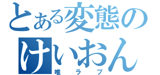 とある変態のけいおん好き（唯ラブ）