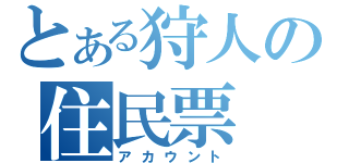 とある狩人の住民票（アカウント）