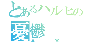 とあるハルヒの憂鬱（涼宮）