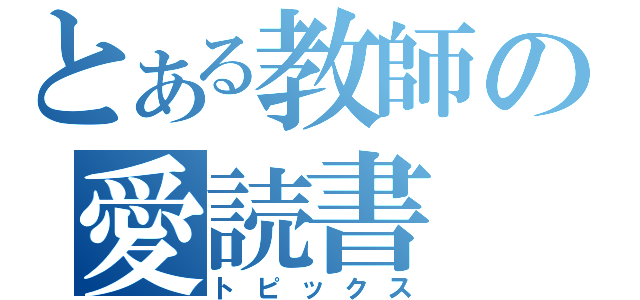 とある教師の愛読書（トピックス）