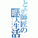 とある師匠の暇人生活（ビューティフル デイズ）