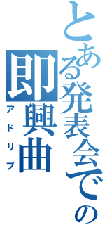 とある発表会での即興曲（アドリブ）