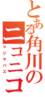 とある角川のニコニコ提携（マジヤバス）