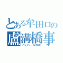 とある牟田口の盧溝橋事件（インパール作戦）